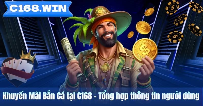 Khuyến Mãi Bắn Cá tại C168 – Tổng hợp thông tin người dùng Khuyến Mãi Bắn Cá tại C168 – Tổng hợp thông tin người dùng