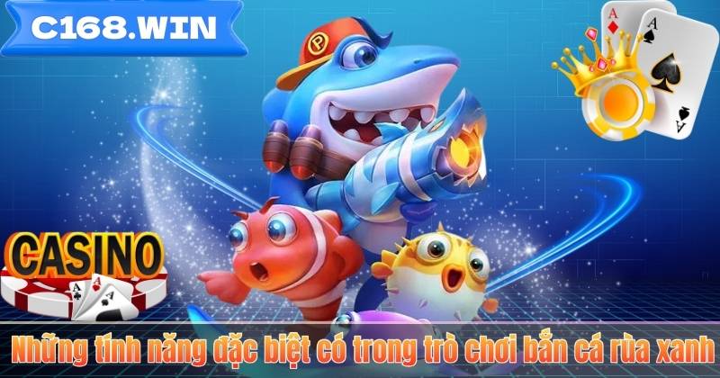 Bắn Cá Rùa Xanh – Game Săn Thưởng Hấp Dẫn Tại C168 Những tính năng đặc biệt có trong trò chơi bắn cá rùa xanh