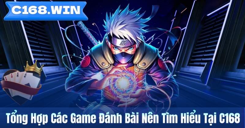 Tổng Hợp Các Game Đánh Bài Nên Tìm Hiểu Tại C168 Tổng Hợp Các Game Đánh Bài Nên Tìm Hiểu Tại C168