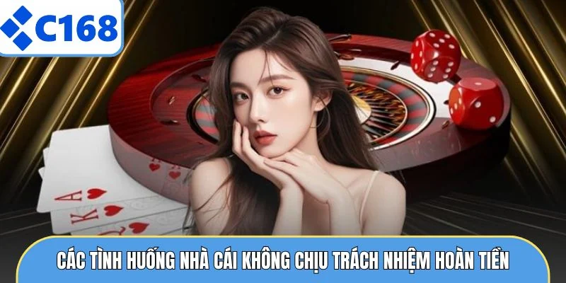 Miễn Trừ Trách Nhiệm Các tình huống nhà cái không chịu trách nhiệm hoàn tiền
